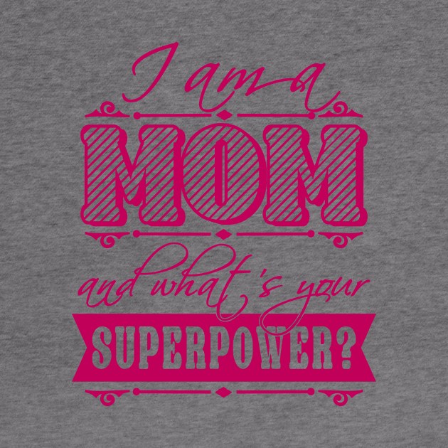 I am a Mom what's your superpower? by CheesyB